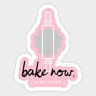 Bake Now, Wine Later Sticker